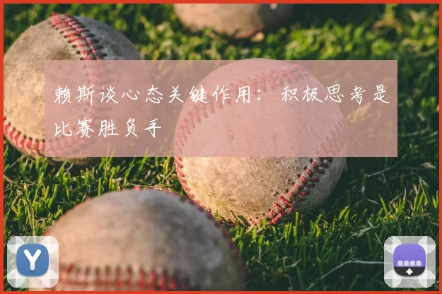 赖斯谈心态关键作用:积极思考是比赛胜负手